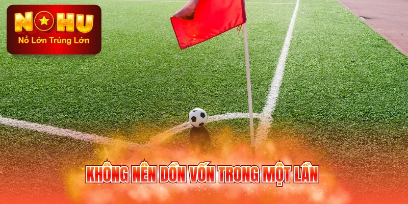 Không nên dồn vốn trong một lần